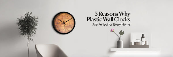 Plastic Wall Clocks: 5 Reasons They Are Perfect for Every Home