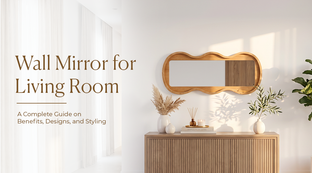Wall Mirror for Living Room: A Complete Guide on Benefits, Designs, and Styling